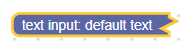 The same block after being collapsed. It has the label "text input: default
text" and a jagged right edge to show it is
collapsed.