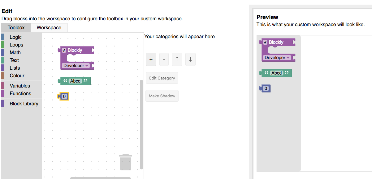 The Workspace Factory tab with the Toolbox button chosen. There is a Blockly
editor on the left for choosing the blocks in the toolbox, a categories area in
the center for adding categories to the toolbox, and a preview area on the right
to show the toolbox you have constructed. Three blocks have been dragged onto
the workspace on the left. This constructs a flyout toolbox, which is shown on
the right.
