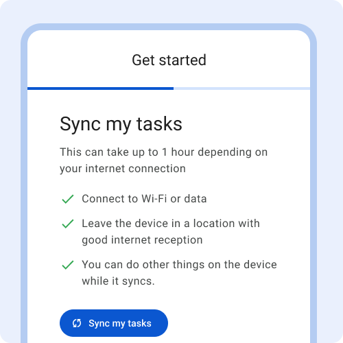 タスクを同期して。インターネット接続に応じて、この処理には 1 時間ほどかかることがあります。3 つのステップ。1. Wi-Fi またはデータ通信に接続します。2. インターネットの接続が良好な場所にデバイスを置きます。3. 同期中もデバイスで他の操作を行えます。ボタン: タスクを同期して。